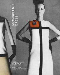 Title: Mondrian's Dress: Yves Saint Laurent, Piet Mondrian, and Pop Art, Author: Nancy J. Troy