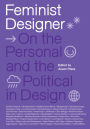 Feminist Designer: On the Personal and the Political in Design