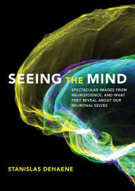 Ebook mobi download rapidshare Seeing the Mind: Spectacular Images from Neuroscience, and What They Reveal about Our Neuronal Selves (English literature) by Stanislas Dehaene 9780262048446