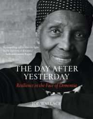 Ebook downloads free android The Day after Yesterday: Resilience in the Face of Dementia by Joe Wallace (English literature)