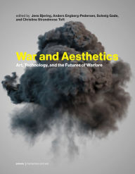 Title: War and Aesthetics: Art, Technology, and the Futures of Warfare, Author: Jens Bjering