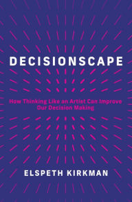Ebook easy download Decisionscape: How Thinking Like an Artist Can Improve Our Decision-Making by Elspeth Kirkman 