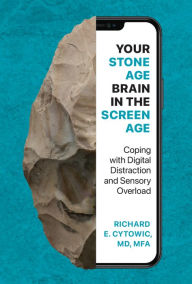 Title: Your Stone Age Brain in the Screen Age: Coping with Digital Distraction and Sensory Overload, Author: Richard E. Cytowic
