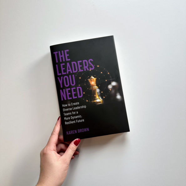 The Leaders You Need: How to Create Diverse Leadership Teams for a More Dynamic, Resilient Future