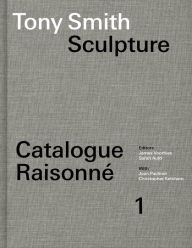 Title: Tony Smith Sculpture: Catalogue Raisonné Volume 1, Author: James Voorhies