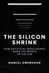 Alternative view 1 of The Silicon Shrink: How Artificial Intelligence Made the World an Asylum