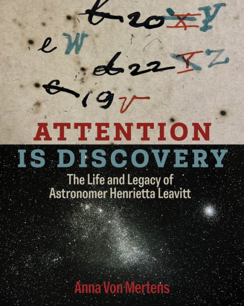 Attention Is Discovery: The Life and Legacy of Astronomer Henrietta Leavitt