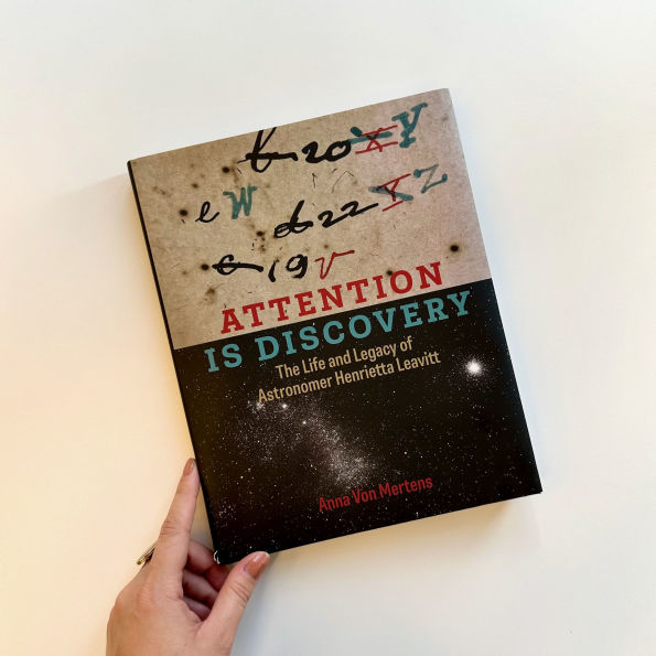 Attention Is Discovery: The Life and Legacy of Astronomer Henrietta Leavitt