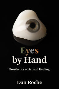 Free download books online read Eyes by Hand: Prosthetics of Art and Healing 9780262049832 PDB by Dan Roche English version