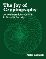 Title: The Joy of Cryptography: An Undergraduate Course in Provable Security, Author: Mike Rosulek