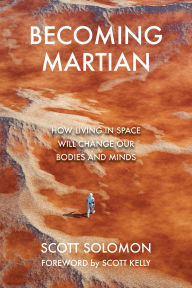 Title: Becoming Martian: How Living in Space Will Change Our Bodies and Minds, Author: Scott Solomon