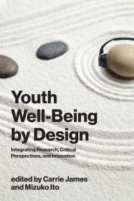 Title: Youth Well-Being by Design: Integrating Research, Critical Perspectives, and Innovation, Author: Carrie James