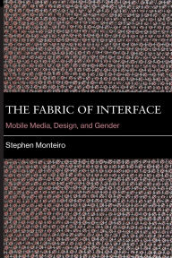 Title: The Fabric of Interface: Mobile Media, Design, and Gender, Author: Stephen Monteiro
