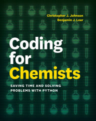 Title: Coding for Chemists: Saving Time and Solving Problems with Python, Author: Benjamin J. Lear