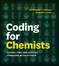 Title: Coding for Chemists: Saving Time and Solving Problems with Python, Author: Benjamin J. Lear