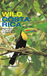 Title: Wild Costa Rica: The Wildlife and Landscapes of Costa Rica, Author: Adrian Hepworth