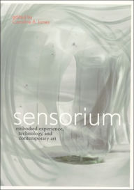 Title: Sensorium: Embodied Experience, Technology, and Contemporary Art / Edition 1, Author: Caroline A. Jones