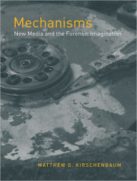 Mechanisms: New Media and the Forensic Imagination / Edition 1