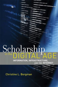 Title: Scholarship in the Digital Age: Information, Infrastructure, and the Internet, Author: Christine L. Borgman