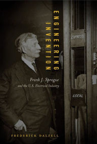 Title: Engineering Invention: Frank J. Sprague and the U.S. Electrical Industry, Author: 