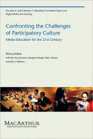 Title: Confronting the Challenges of Participatory Culture: Media Education for the 21st Century, Author: Henry Jenkins PhD