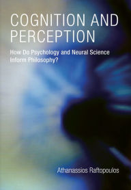 Title: Cognition and Perception: How Do Psychology and Neural Science Inform Philosophy?, Author: Athanassios Raftopoulos