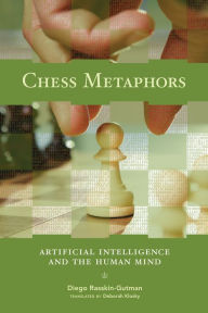 Title: Chess Metaphors: Artificial Intelligence and the Human Mind, Author: Diego Rasskin-Gutman