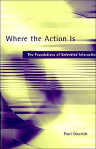 Title: Where the Action Is: The Foundations of Embodied Interaction, Author: Paul Dourish