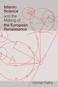 Title: Islamic Science and the Making of the European Renaissance, Author: George Saliba