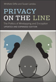Title: Privacy on the Line, updated and expanded edition: The Politics of Wiretapping and Encryption, Author: Whitfield Diffie