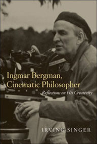 Title: Ingmar Bergman, Cinematic Philosopher: Reflections on His Creativity, Author: Irving Singer