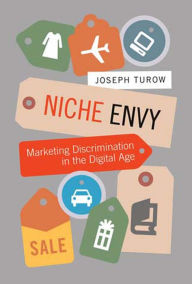 Title: Niche Envy: Marketing Discrimination in the Digital Age, Author: Joseph Turow