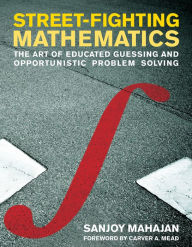 Title: Street-Fighting Mathematics: The Art of Educated Guessing and Opportunistic Problem Solving, Author: Sanjoy Mahajan