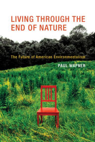 Title: Living Through the End of Nature: The Future of American Environmentalism, Author: Paul Wapner