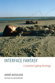 Title: Interface Fantasy: A Lacanian Cyborg Ontology, Author: André Nusselder