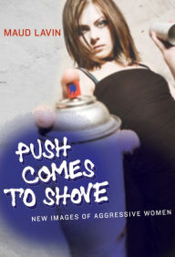 Title: Push Comes to Shove: New Images of Aggressive Women, Author: Maud Lavin