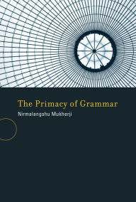 Title: The Primacy of Grammar, Author: Nirmalangshu Mukherji