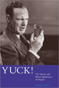 Title: Yuck!: The Nature and Moral Significance of Disgust, Author: Daniel Kelly