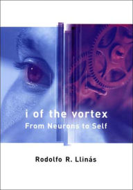 Title: I of the Vortex: From Neurons to Self, Author: Rodolfo R. Llinás