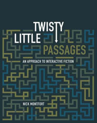 Title: Twisty Little Passages: An Approach to Interactive Fiction, Author: Nick Montfort