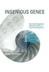 Title: Ingenious Genes: How Gene Regulation Networks Evolve to Control Development, Author: Roger Sansom