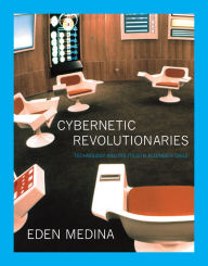 Title: Cybernetic Revolutionaries: Technology and Politics in Allende's Chile, Author: Eden Medina