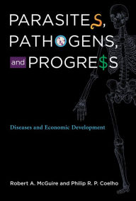 Title: Parasites, Pathogens, and Progress: Diseases and Economic Development, Author: Robert A. McGuire