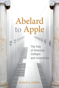 Title: Abelard to Apple: The Fate of American Colleges and Universities, Author: Richard A. Demillo