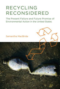 Title: Recycling Reconsidered: The Present Failure and Future Promise of Environmental Action in the United States, Author: Samantha MacBride