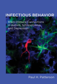 Title: Infectious Behavior: Brain-Immune Connections in Autism, Schizophrenia, and Depression, Author: Paul H. Patterson