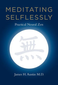 Title: Meditating Selflessly: Practical Neural Zen, Author: James H. Austin