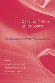 Title: Carving Nature at Its Joints: Natural Kinds in Metaphysics and Science, Author: Joseph Keim Campbell