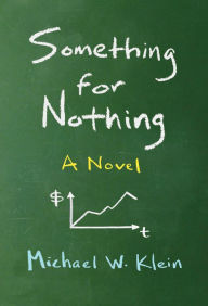 Title: Something for Nothing: A Novel, Author: Michael W. Klein