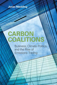 Title: Carbon Coalitions: Business, Climate Politics, and the Rise of Emissions Trading, Author: Jonas Meckling